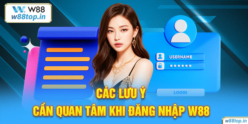 Các lưu ý cần quan tâm khi đăng nhập W88