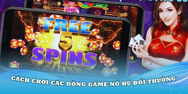 Hướng dẫn cách chơi các dòng game nổ hũ đổi thưởng